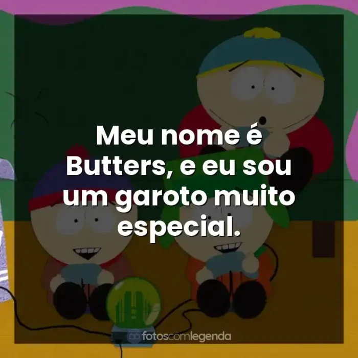 Frases de South Park série: Meu nome é Butters, e eu sou um garoto muito especial.