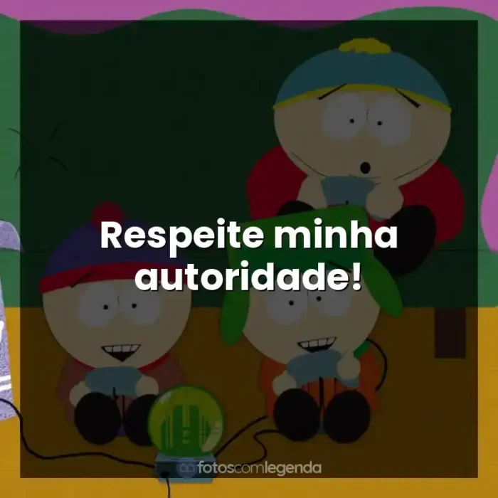 Frase final da série South Park: Respeite minha autoridade!