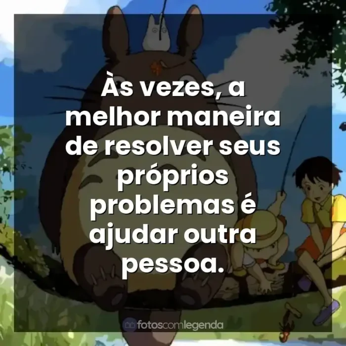 Studio Ghibli frases dos filmes: Às vezes, a melhor maneira de resolver seus próprios problemas é ajudar outra pessoa.