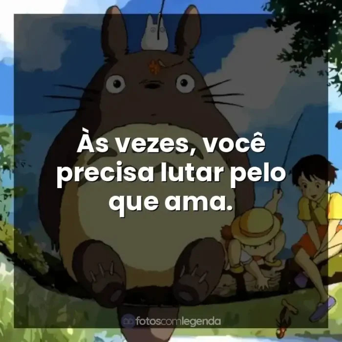 Frases dos filmes Studio Ghibli: Às vezes, você precisa lutar pelo que ama.