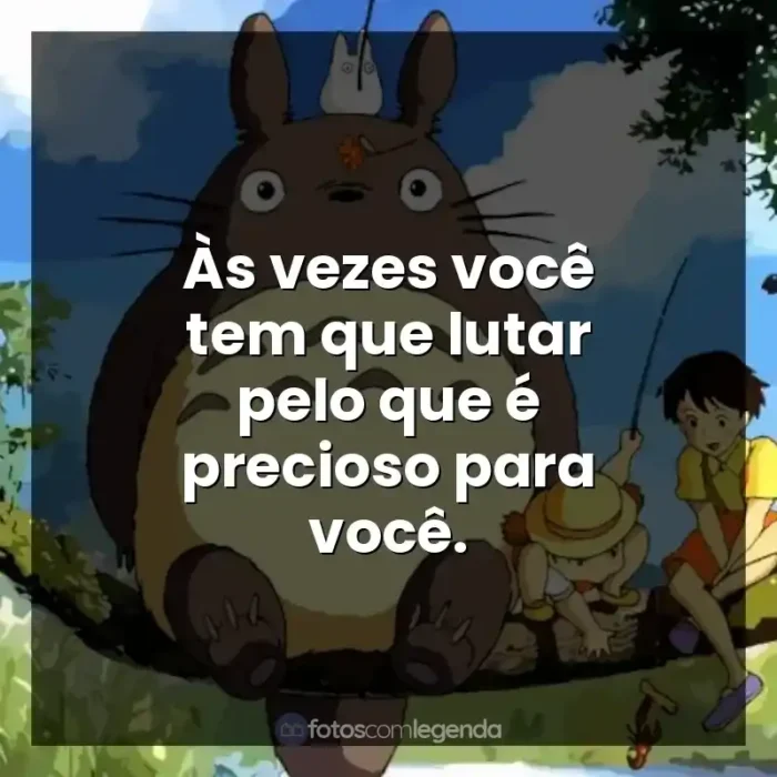 Filmes Studio Ghibli frases: Às vezes você tem que lutar pelo que é precioso para você.