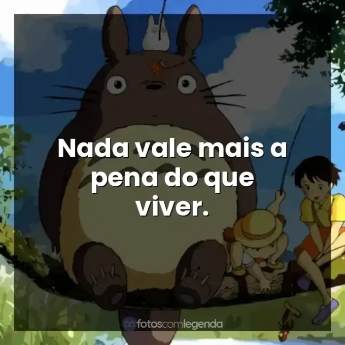 Frase final do filme Studio Ghibli: Nada vale mais a pena do que viver.