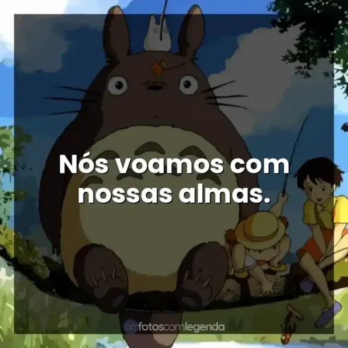 Frases de Studio Ghibli filmes: Nós voamos com nossas almas.