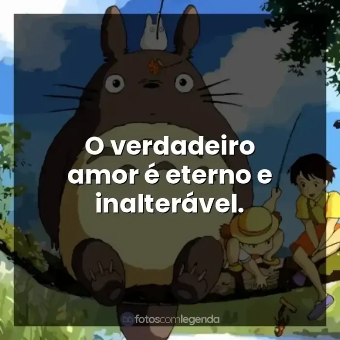 Studio Ghibli frases dos filmes: O verdadeiro amor é eterno e inalterável.