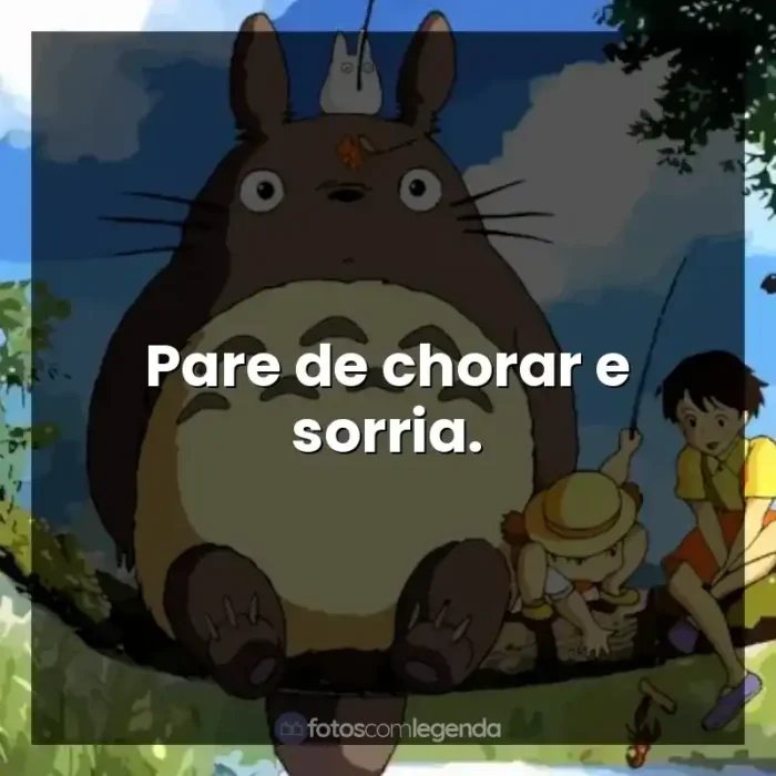 Frases de efeito dos filmes Studio Ghibli: Pare de chorar e sorria.