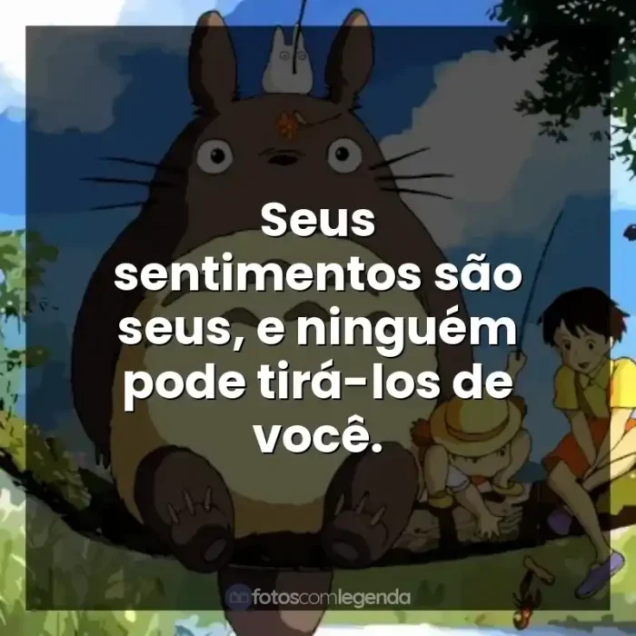 Frases de Studio Ghibli filmes: Seus sentimentos são seus, e ninguém pode tirá-los de você.