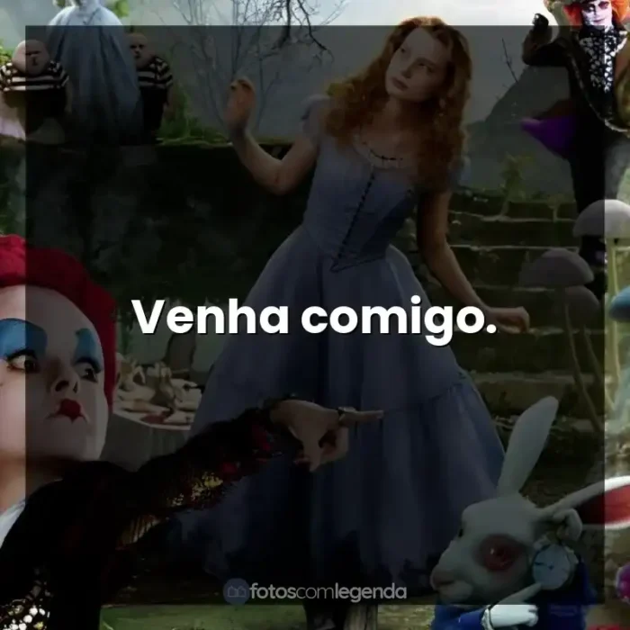 Frases de Alice no País das Maravilhas filme: Venha comigo.