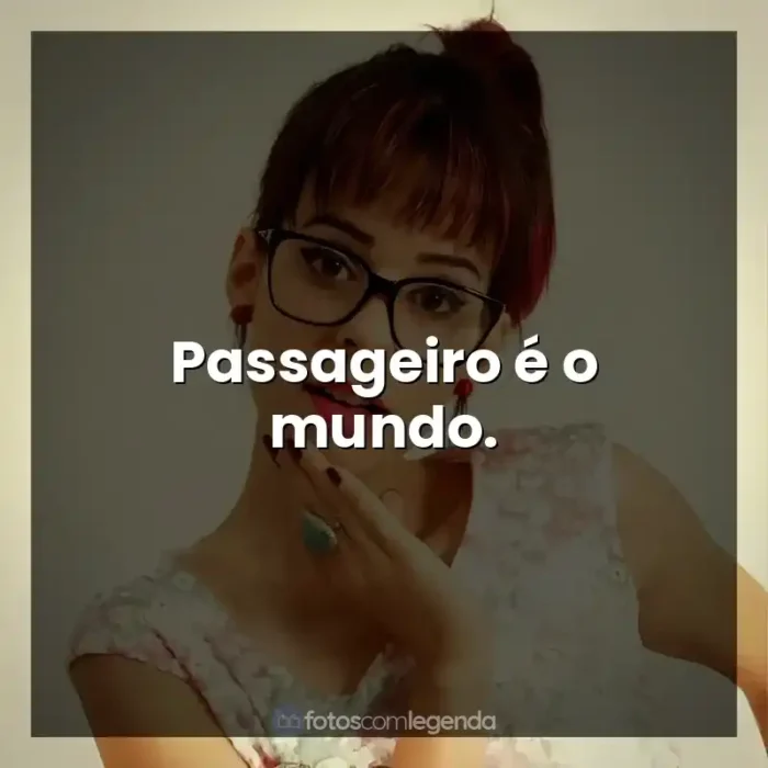 Frases de Música Marcela Taís: Passageiro é o mundo.