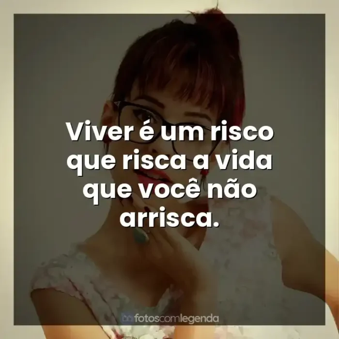 Música Marcela Taís frases: Viver é um risco que risca a vida que você não arrisca.