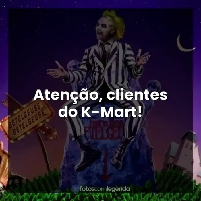 Filme Os Fantasmas Se Divertem frases: Atenção, clientes do K-Mart!