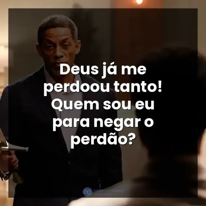 Frases A Forja: O Poder da Transformação filme: Deus já me perdoou tanto! Quem sou eu para negar o perdão? - A Forja