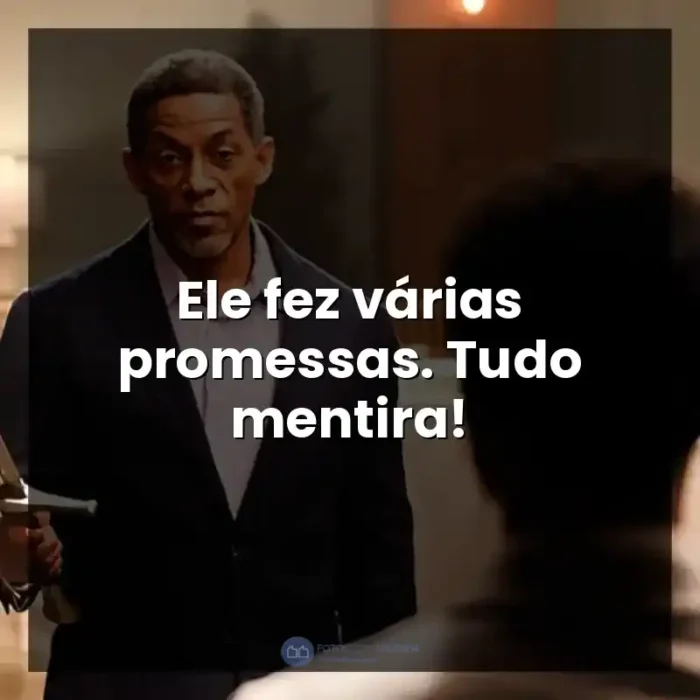 Frases A Forja: O Poder da Transformação filme: Ele fez várias promessas. Tudo mentira!