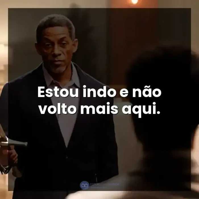 Frases do Filme A Forja: O Poder da Transformação: Estou indo e não volto mais aqui. - A Forja